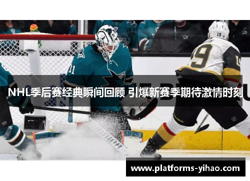 NHL季后赛经典瞬间回顾 引爆新赛季期待激情时刻