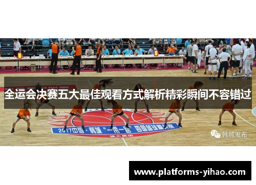 全运会决赛五大最佳观看方式解析精彩瞬间不容错过