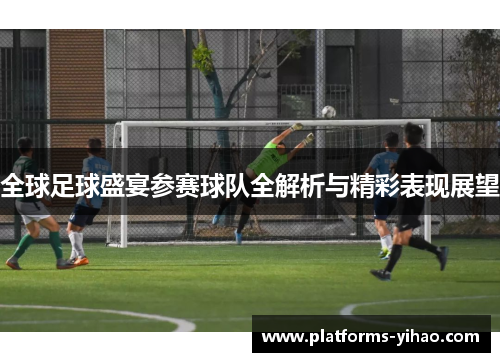 全球足球盛宴参赛球队全解析与精彩表现展望