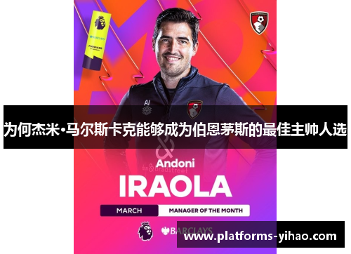 为何杰米·马尔斯卡克能够成为伯恩茅斯的最佳主帅人选