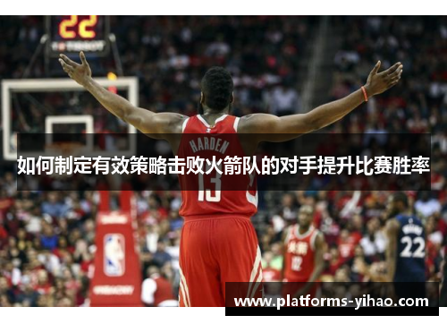 如何制定有效策略击败火箭队的对手提升比赛胜率