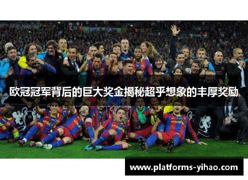 欧冠冠军背后的巨大奖金揭秘超乎想象的丰厚奖励