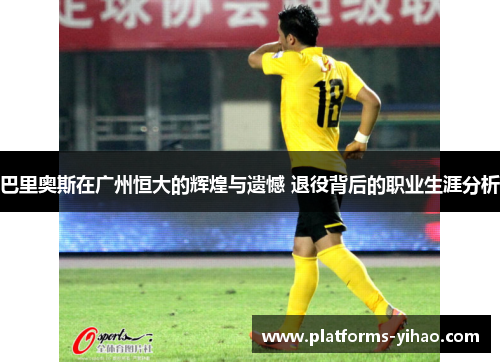 巴里奥斯在广州恒大的辉煌与遗憾 退役背后的职业生涯分析