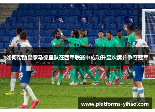 如何帮助皇家马德里队在西甲联赛中成功升至次席并争夺冠军
