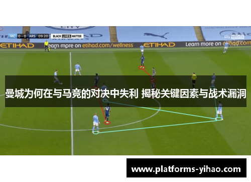 曼城为何在与马竞的对决中失利 揭秘关键因素与战术漏洞