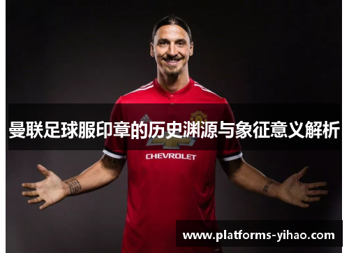 曼联足球服印章的历史渊源与象征意义解析