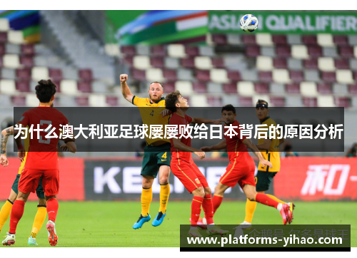 为什么澳大利亚足球屡屡败给日本背后的原因分析