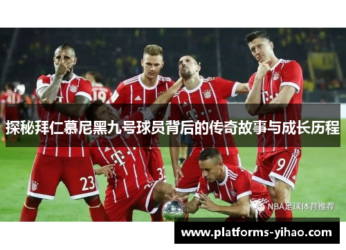 探秘拜仁慕尼黑九号球员背后的传奇故事与成长历程