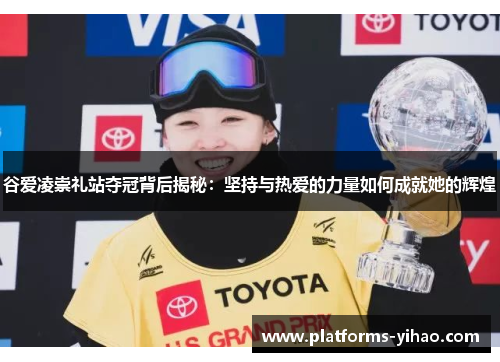 谷爱凌崇礼站夺冠背后揭秘:坚持与热爱的力量如何成就她的辉煌 谷爱凌崇礼站夺冠背后揭秘:坚持与热爱的力量如何成就她的辉煌