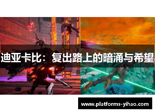 迪亚卡比:复出路上的暗涌与希望 迪亚卡比:复出路上的暗涌与希望