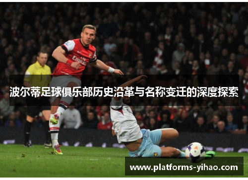 波尔蒂足球俱乐部历史沿革与名称变迁的深度探索 波尔蒂足球俱乐部历史沿革与名称变迁的深度探索