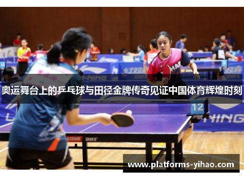 奥运舞台上的乒乓球与田径金牌传奇见证中国体育辉煌时刻 奥运舞台上的乒乓球与田径金牌传奇见证中国体育辉煌时刻